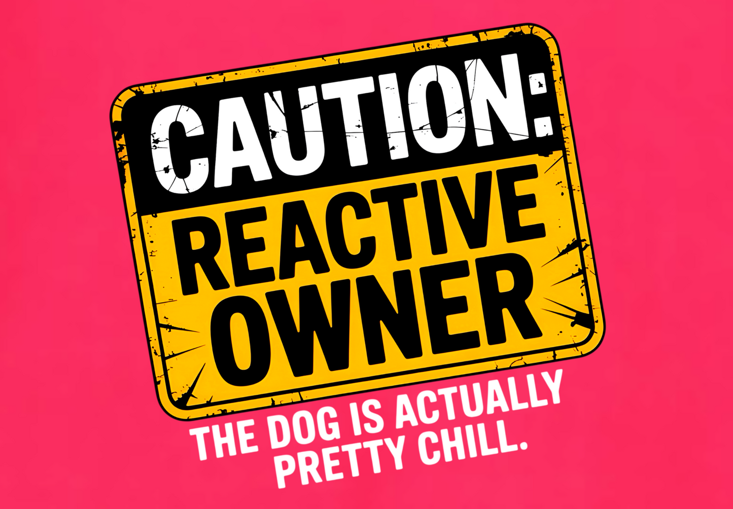 CAUTION REACTIVE OWNER: THE DOG IS ACTUALLY CHILL
