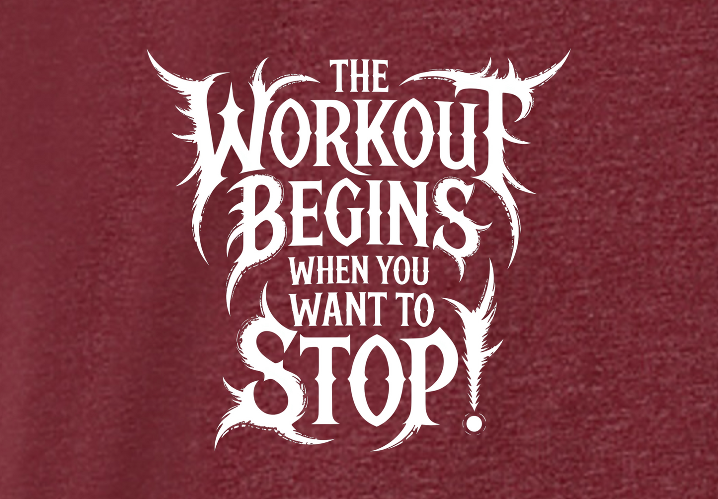 THE WORKOUT BEGINS WHEN YOU WANT TO STOP