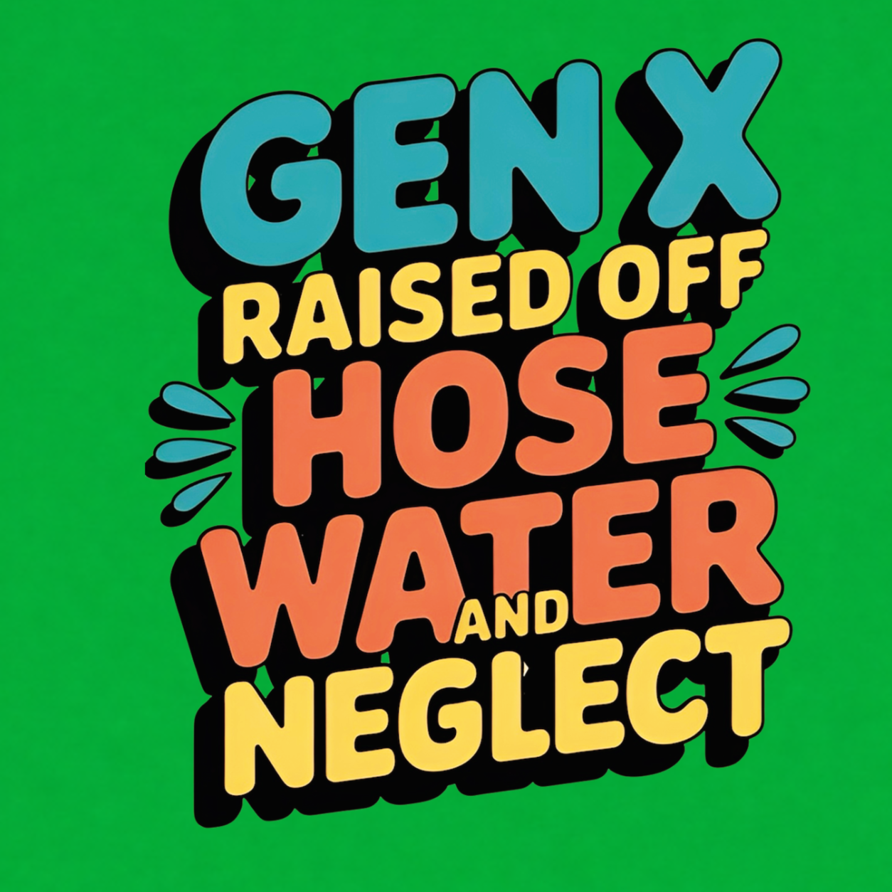 Gen X Raised Off Hose Water and Neglect graphic T-shirt - Kelly Green