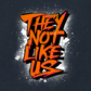 THEY NOT LIKE US (ORANGE)