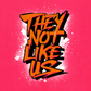 THEY NOT LIKE US (ORANGE)
