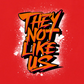 THEY NOT LIKE US (ORANGE)