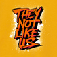 THEY NOT LIKE US (ORANGE)