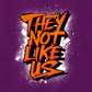 THEY NOT LIKE US (ORANGE)