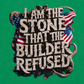 I AM THE STONE THAT THE BUILDER REDUSED