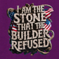 I AM THE STONE THAT THE BUILDER REDUSED