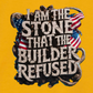 I AM THE STONE THAT THE BUILDER REDUSED