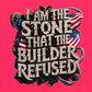I AM THE STONE THAT THE BUILDER REDUSED