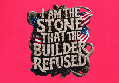 I AM THE STONE THAT THE BUILDER REDUSED