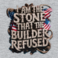 I AM THE STONE THAT THE BUILDER REDUSED