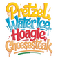 PRETZELS WATER ICE HOAGIE CHEESESTEAK