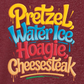 PRETZELS WATER ICE HOAGIE CHEESESTEAK