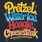 PRETZELS WATER ICE HOAGIE CHEESESTEAK