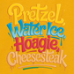 PRETZELS WATER ICE HOAGIE CHEESESTEAK