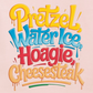 PRETZELS WATER ICE HOAGIE CHEESESTEAK