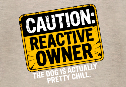 CAUTION REACTIVE OWNER: THE DOG IS ACTUALLY CHILL