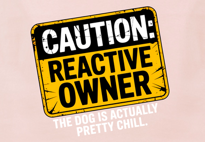 CAUTION REACTIVE OWNER: THE DOG IS ACTUALLY CHILL
