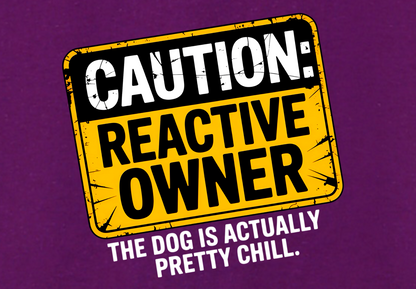 CAUTION REACTIVE OWNER: THE DOG IS ACTUALLY CHILL