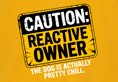 CAUTION REACTIVE OWNER: THE DOG IS ACTUALLY CHILL