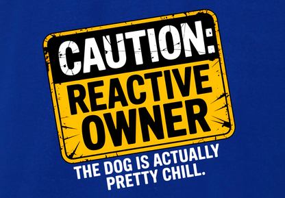 CAUTION REACTIVE OWNER: THE DOG IS ACTUALLY CHILL