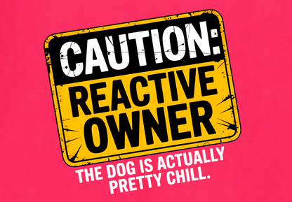 CAUTION REACTIVE OWNER: THE DOG IS ACTUALLY CHILL