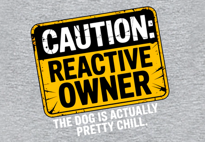 CAUTION REACTIVE OWNER: THE DOG IS ACTUALLY CHILL