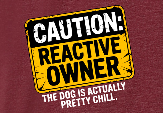 CAUTION REACTIVE OWNER: THE DOG IS ACTUALLY CHILL