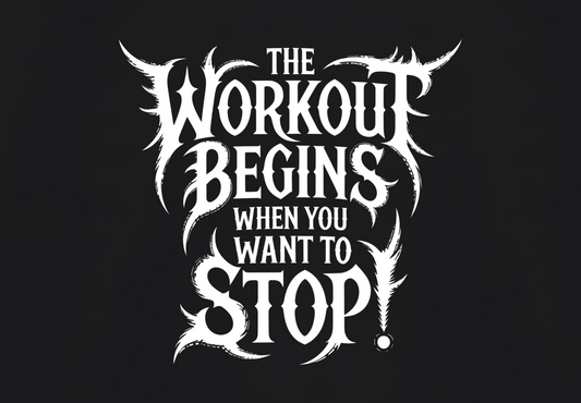 THE WORKOUT BEGINS WHEN YOU WANT TO STOP