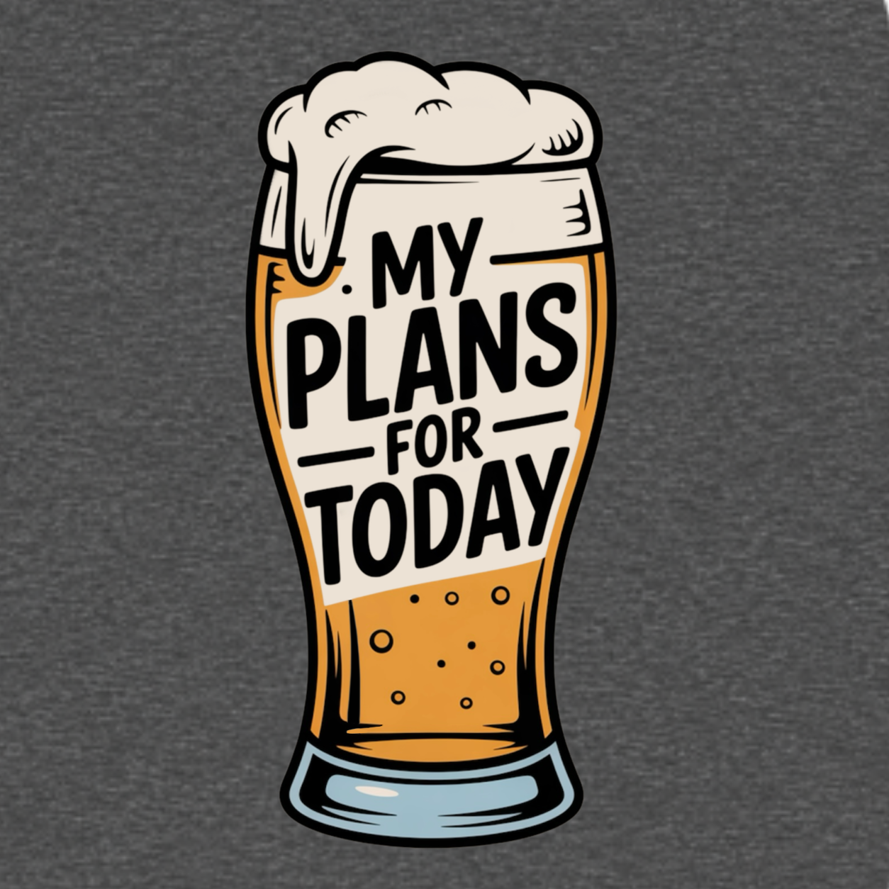 My Plans for Today funny graphic T-shirt featuring an illustrated foamy beer glass with bold black lettering reading My Plans for Today - Charcoal