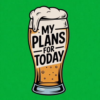 My Plans for Today funny graphic T-shirt featuring an illustrated foamy beer glass with bold black lettering reading My Plans for Today - Kelly green